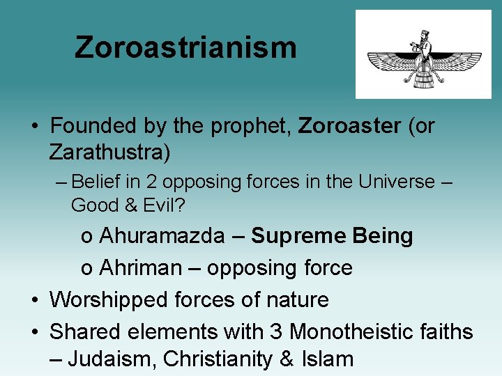 Zoroastrianism • Founded by the prophet, Zoroaster (or Zarathustra) – Belief in 2 opposing