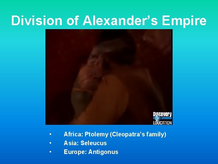 Division of Alexander’s Empire • • • Africa: Ptolemy (Cleopatra’s family) Asia: Seleucus Europe: