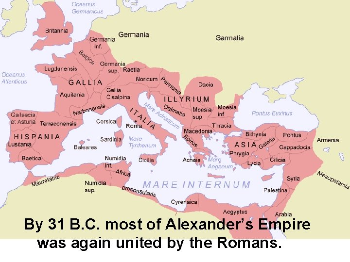 By 31 B. C. most of Alexander’s Empire was again united by the Romans.