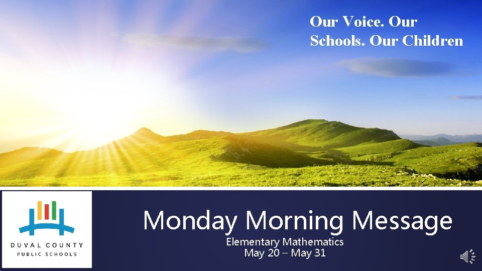 Our Voice. Our Schools. Our Children Monday Morning Message Elementary Mathematics May 20 –