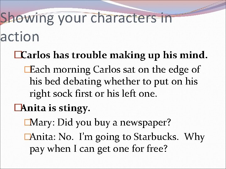 Showing your characters in action �Carlos has trouble making up his mind. �Each morning