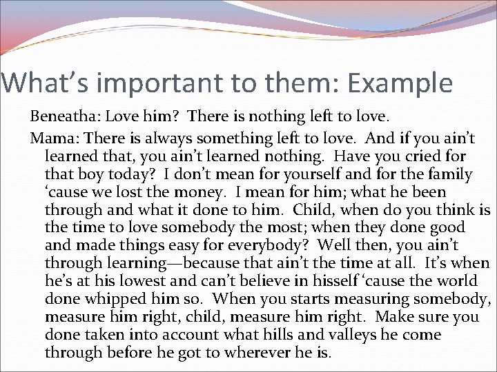 What’s important to them: Example Beneatha: Love him? There is nothing left to love.