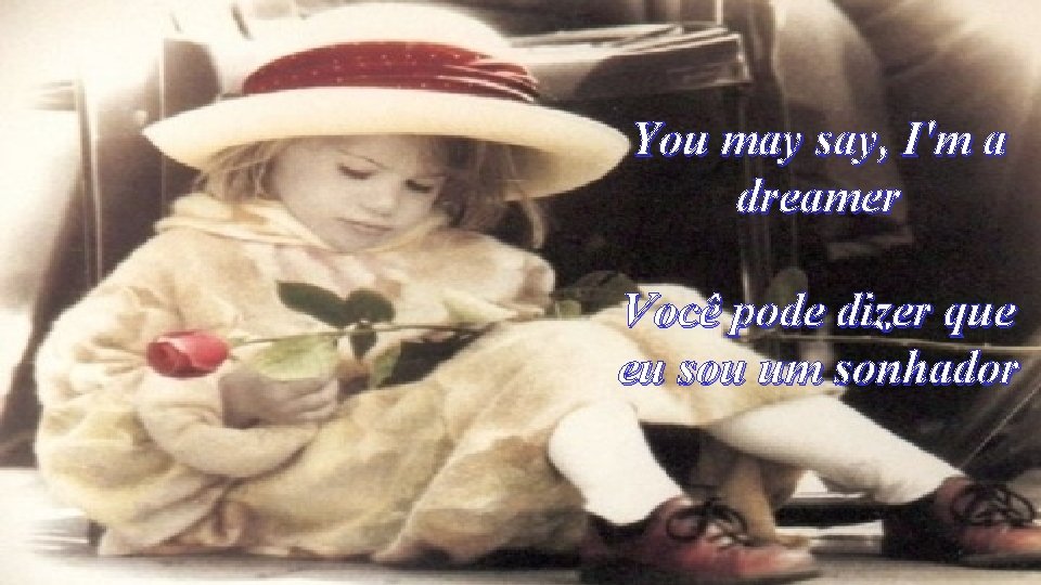 You may say, I'm a dreamer Você pode dizer que eu sou um sonhador