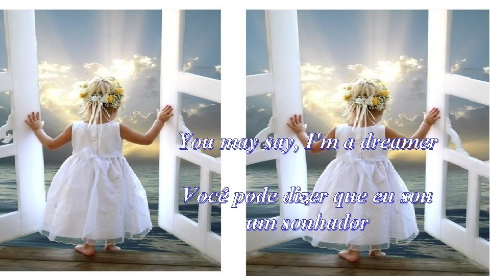 You may say, I'm a dreamer Você pode dizer que eu sou um sonhador