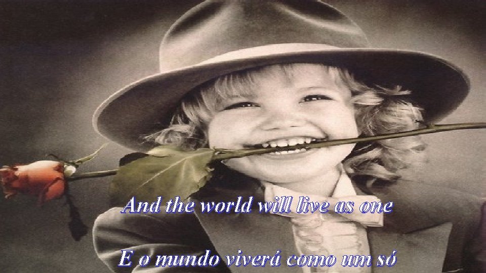 And the world will live as one E o mundo viverá como um só