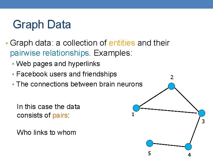 Graph Data • Graph data: a collection of entities and their pairwise relationships. Examples: