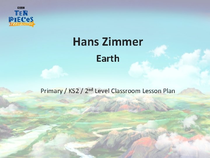 Hans Zimmer Earth Primary / KS 2 / 2 nd Level Classroom Lesson Plan