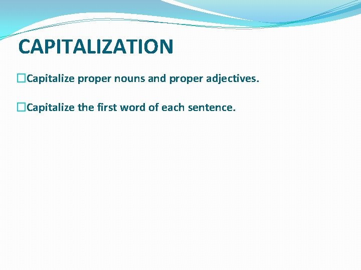 CAPITALIZATION �Capitalize proper nouns and proper adjectives. �Capitalize the first word of each sentence.