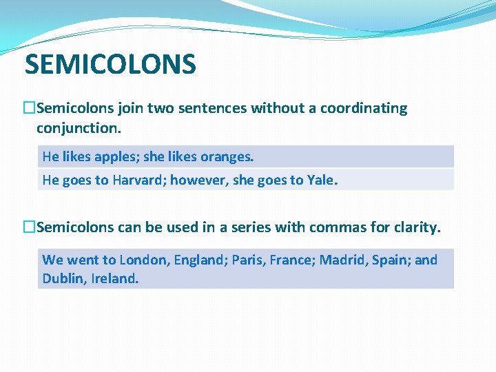 SEMICOLONS �Semicolons join two sentences without a coordinating conjunction. He likes apples; she likes
