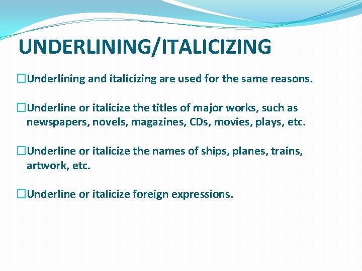 UNDERLINING/ITALICIZING �Underlining and italicizing are used for the same reasons. �Underline or italicize the