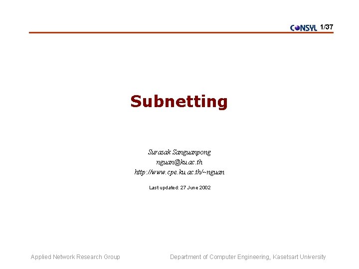 1/37 Subnetting Surasak Sanguanpong nguan@ku. ac. th http: //www. cpe. ku. ac. th/~nguan Last