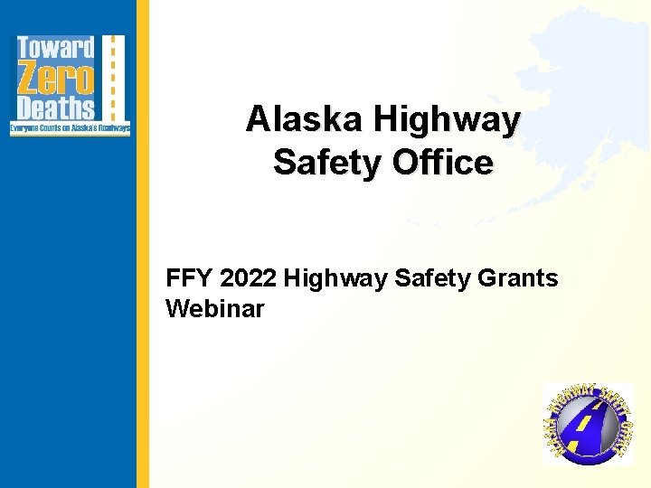 Alaska Highway Safety Office FFY 2022 Highway Safety Grants Webinar 