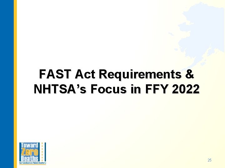 FAST Act Requirements & NHTSA’s Focus in FFY 2022 25 