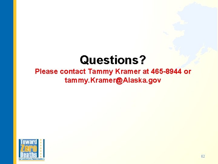 Questions? Please contact Tammy Kramer at 465 -8944 or tammy. Kramer@Alaska. gov 62 
