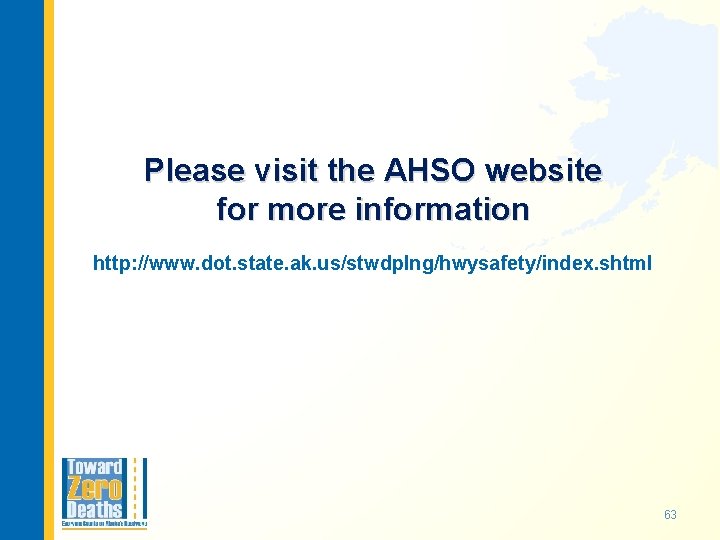 Please visit the AHSO website for more information http: //www. dot. state. ak. us/stwdplng/hwysafety/index.