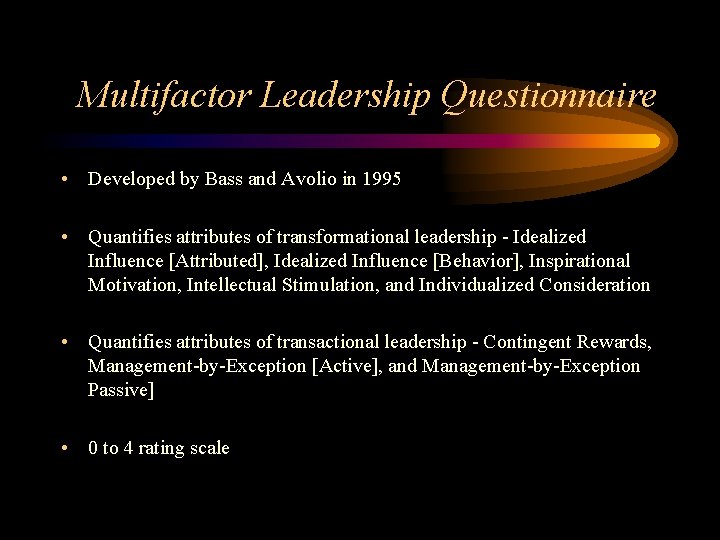 Multifactor Leadership Questionnaire • Developed by Bass and Avolio in 1995 • Quantifies attributes
