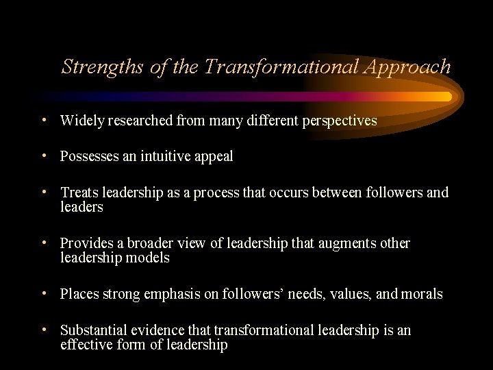 Strengths of the Transformational Approach • Widely researched from many different perspectives • Possesses