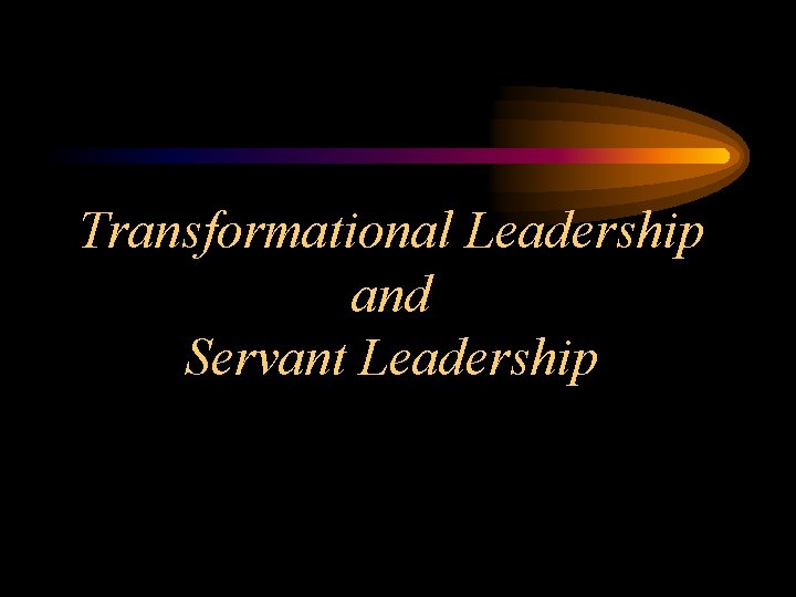 Transformational Leadership and Servant Leadership 
