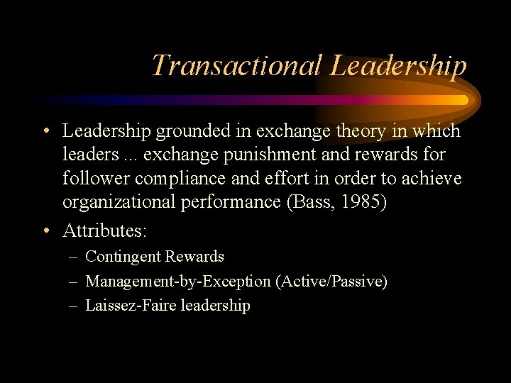 Transactional Leadership • Leadership grounded in exchange theory in which leaders. . . exchange