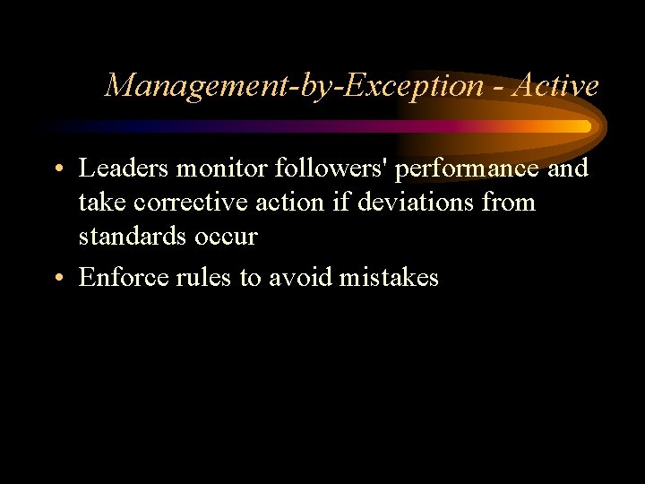 Management-by-Exception - Active • Leaders monitor followers' performance and take corrective action if deviations