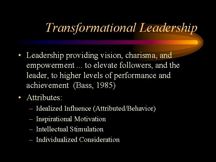 Transformational Leadership • Leadership providing vision, charisma, and empowerment. . . to elevate followers,