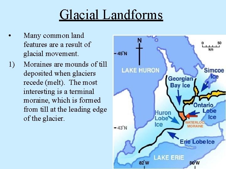 Glacial Landforms • 1) Many common land features are a result of glacial movement.