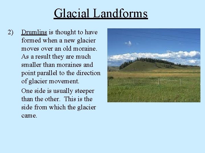 Glacial Landforms 2) Drumlins is thought to have formed when a new glacier moves