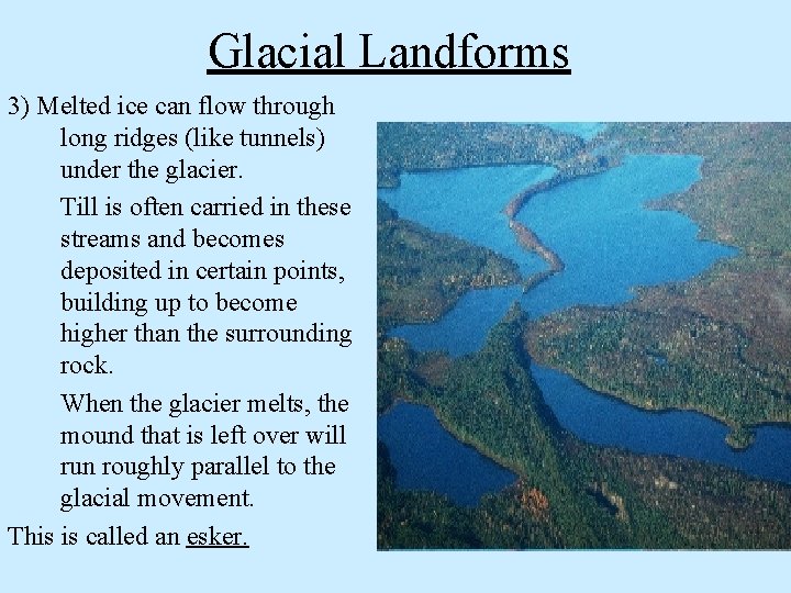 Glacial Landforms 3) Melted ice can flow through long ridges (like tunnels) under the