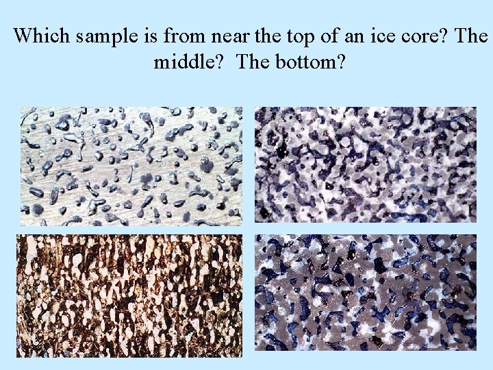 Which sample is from near the top of an ice core? The middle? The