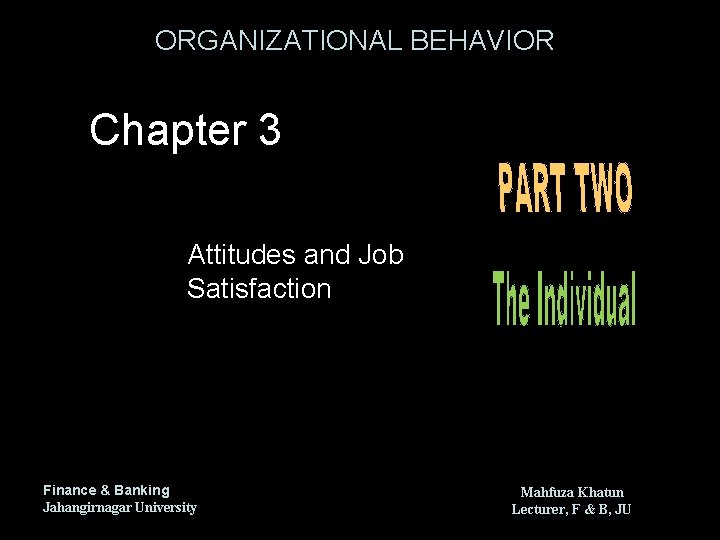 ORGANIZATIONAL BEHAVIOR Chapter 3 Attitudes and Job Satisfaction Finance & Banking Jahangirnagar University Mahfuza