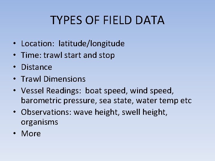 TYPES OF FIELD DATA Location: latitude/longitude Time: trawl start and stop Distance Trawl Dimensions