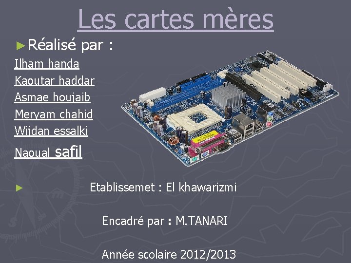 ► Réalisé Les cartes mères par : Ilham handa Kaoutar haddar Asmae houjaib Meryam