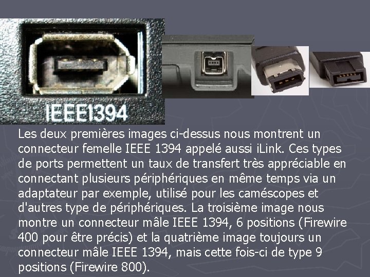 Les deux premières images ci-dessus nous montrent un connecteur femelle IEEE 1394 appelé aussi