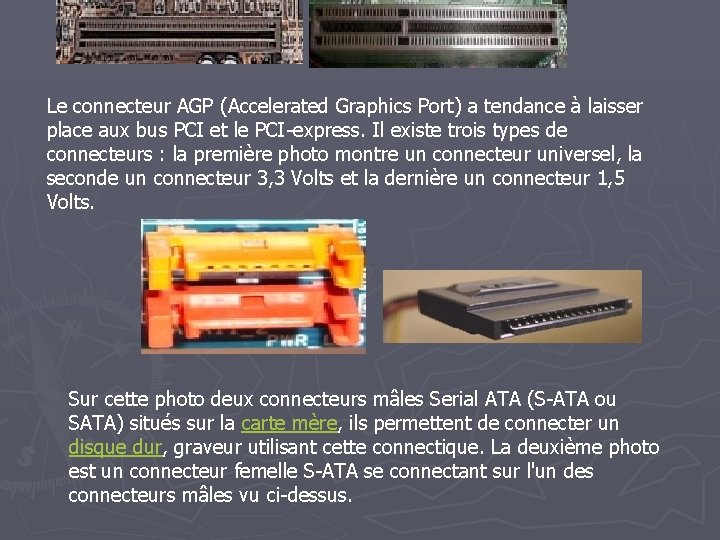 Le connecteur AGP (Accelerated Graphics Port) a tendance à laisser place aux bus PCI