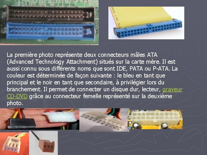 La première photo représente deux connecteurs mâles ATA (Advanced Technology Attachment) situés sur la