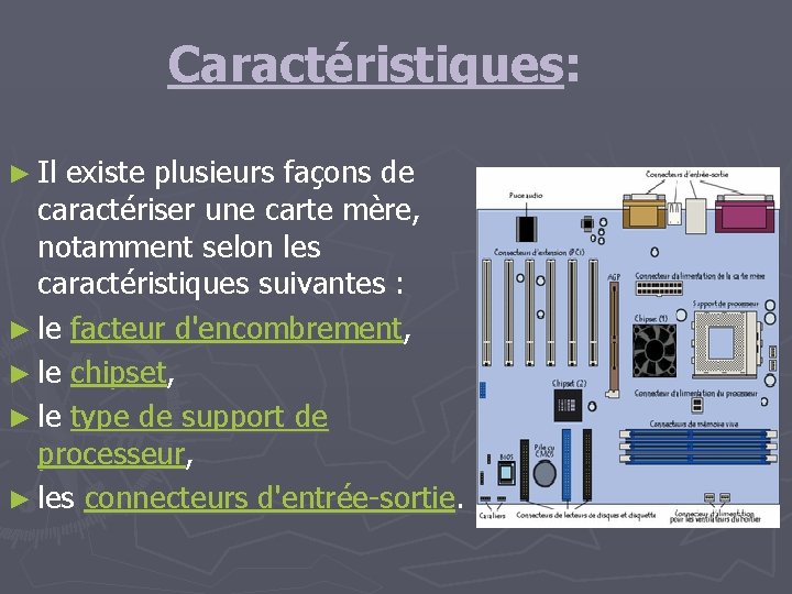 Caractéristiques: ► Il existe plusieurs façons de caractériser une carte mère, notamment selon les