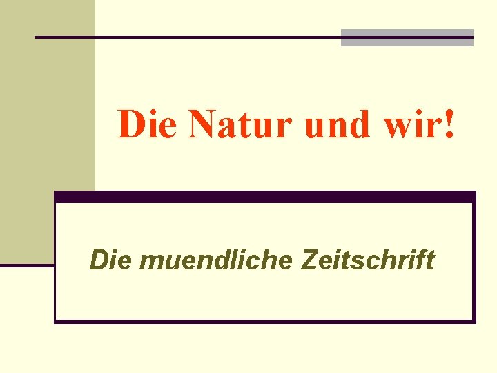 Die Natur und wir! Die muendliche Zeitschrift 