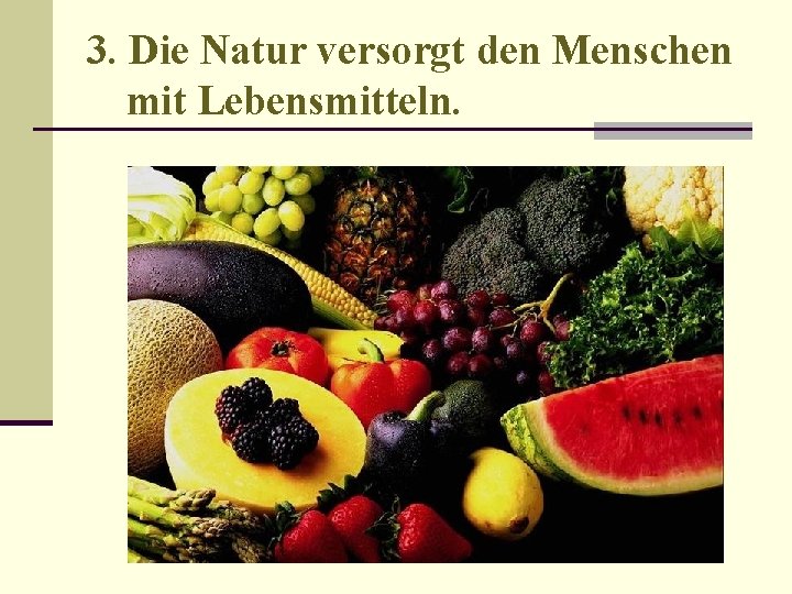 3. Die Natur versorgt den Menschen mit Lebensmitteln. 