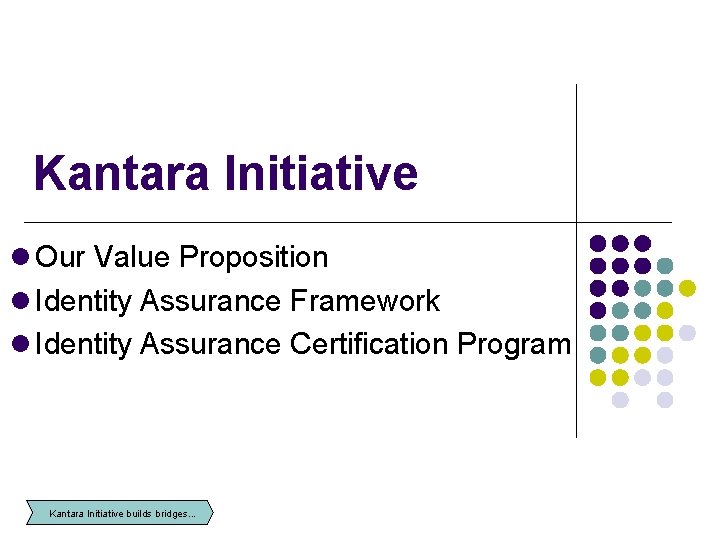 Kantara Initiative Our Value Proposition Identity Assurance Framework Identity Assurance Certification Program Kantara Initiative