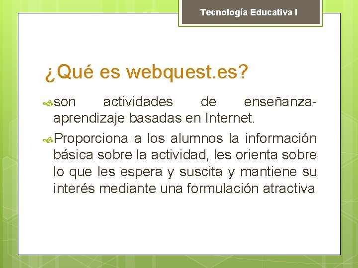 Tecnología Educativa I ¿Qué es webquest. es? son actividades de enseñanzaaprendizaje basadas en Internet.