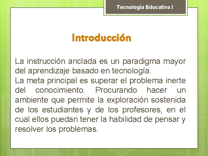 Tecnología Educativa I Introducción La instrucción anclada es un paradigma mayor del aprendizaje basado