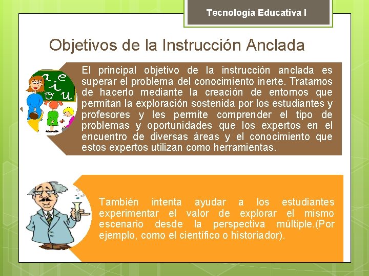 Tecnología Educativa I Objetivos de la Instrucción Anclada El principal objetivo de la instrucción