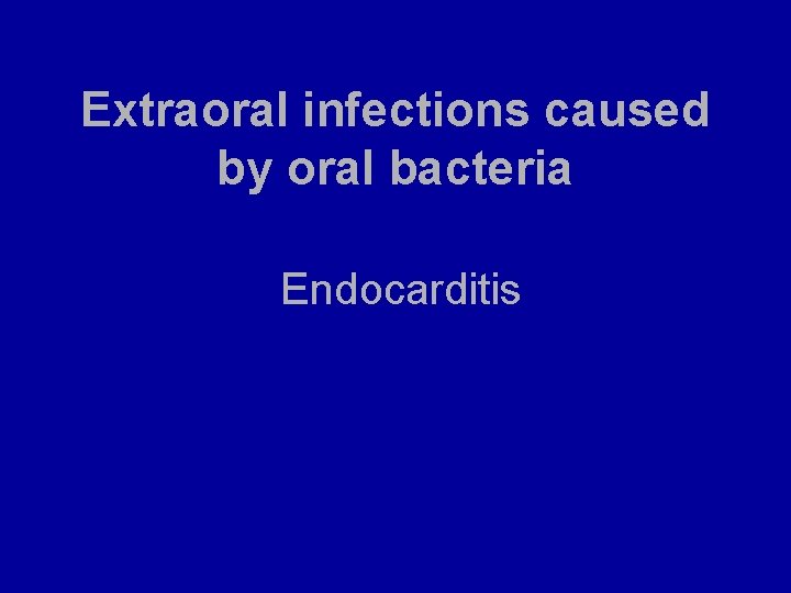 Extraoral infections caused by oral bacteria Endocarditis 