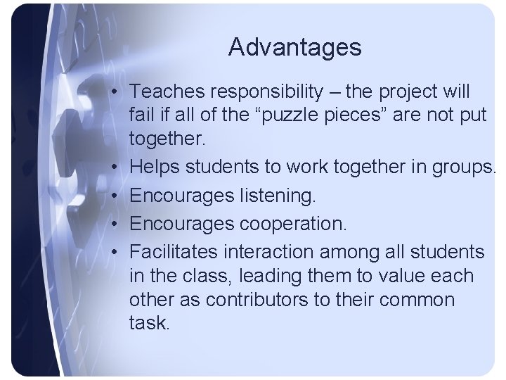 Advantages • Teaches responsibility – the project will fail if all of the “puzzle