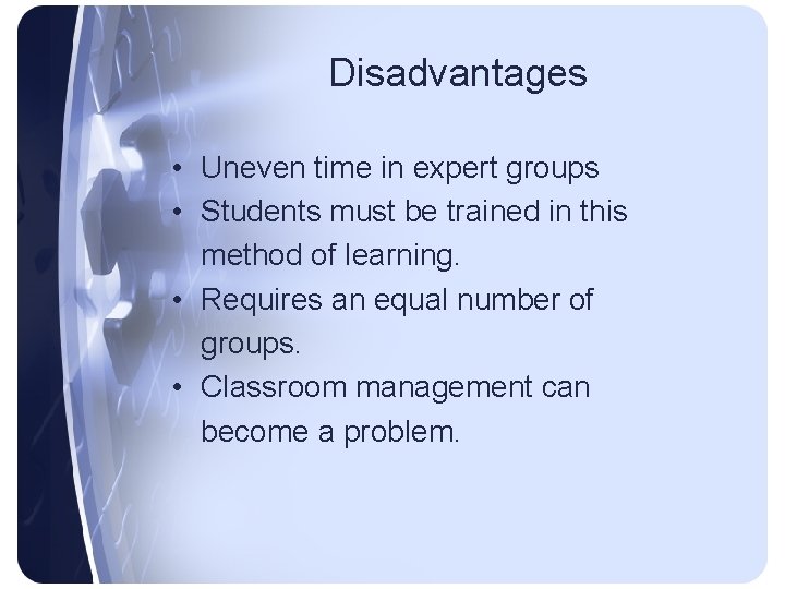 Disadvantages • Uneven time in expert groups • Students must be trained in this