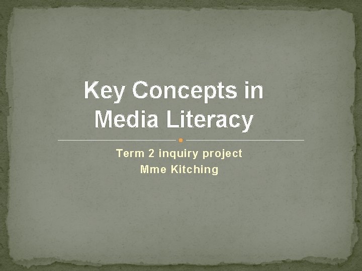 Key Concepts in Media Literacy Term 2 inquiry project Mme Kitching Key Concepts in Media Literacy Term 2 inquiry project Mme Kitching