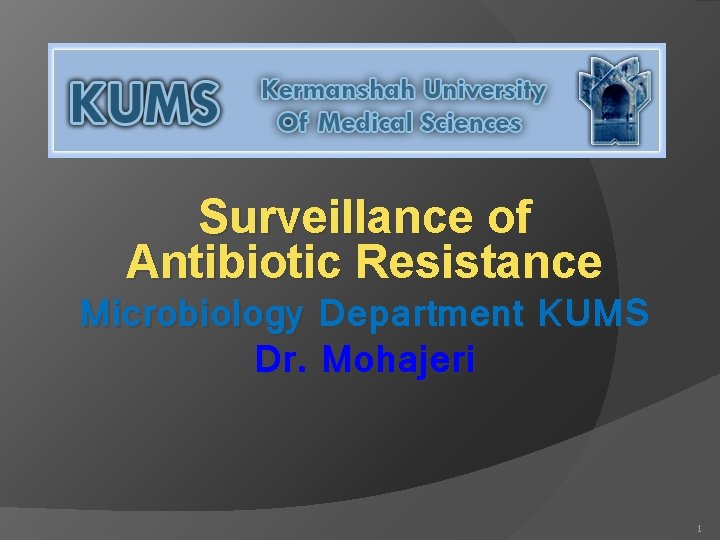 Surveillance of Antibiotic Resistance Microbiology Department KUMS Dr. Mohajeri 1 