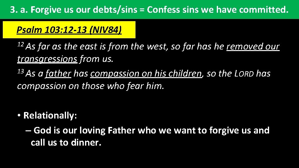 3. a. Forgive us our debts/sins = Confess sins we have committed. Psalm 103: