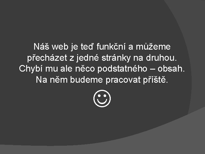 Náš web je teď funkční a můžeme přecházet z jedné stránky na druhou. Chybí