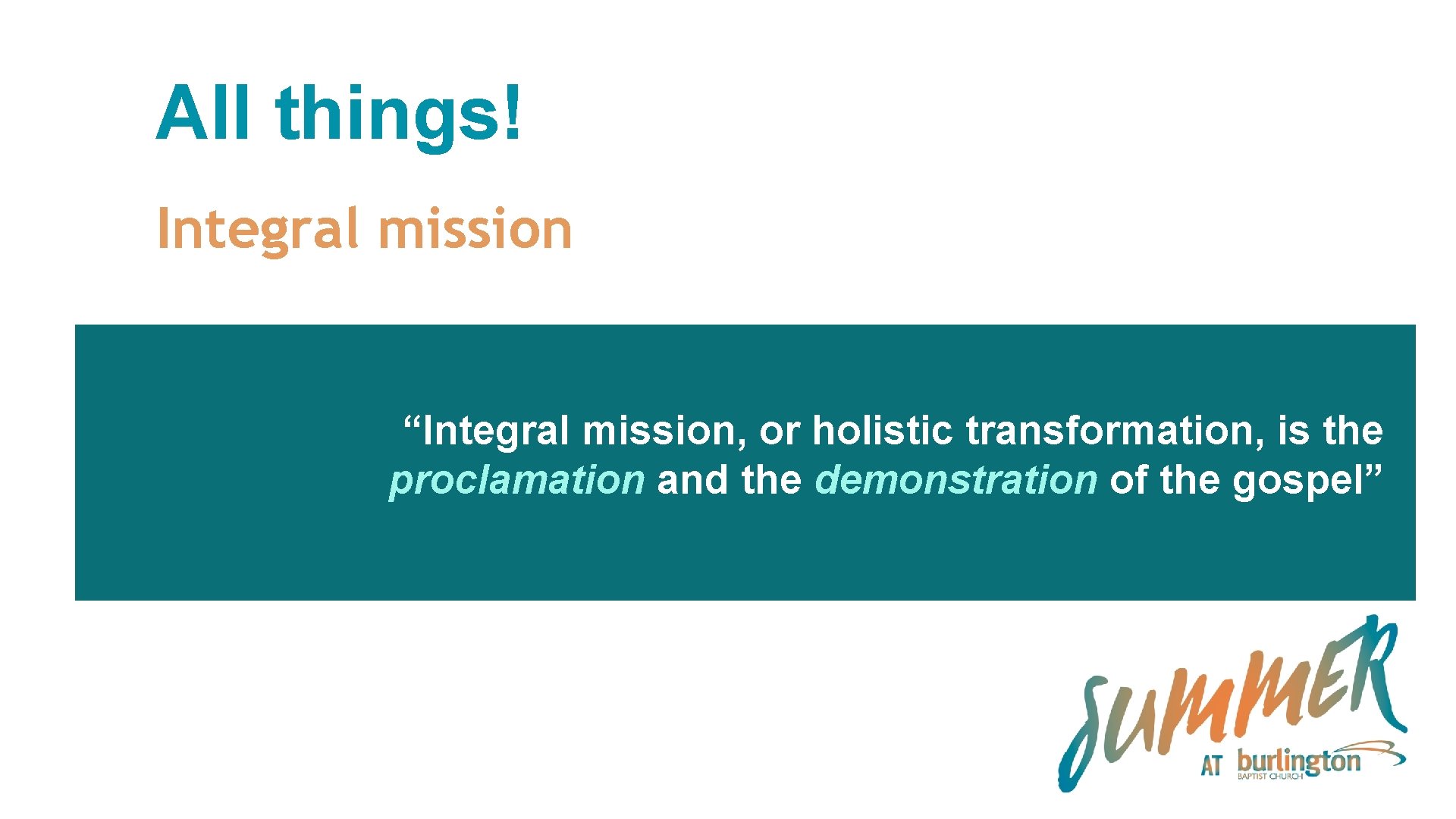 All things! Integral mission “Integral mission, or holistic transformation, is the proclamation and the